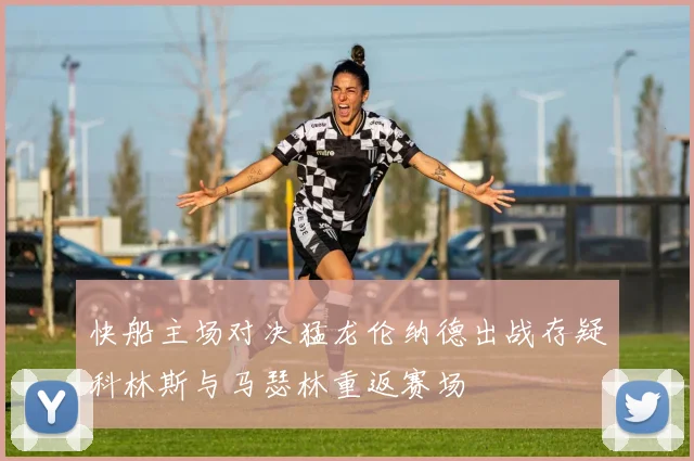 快船主场对决猛龙伦纳德出战存疑科林斯与马瑟林重返赛场